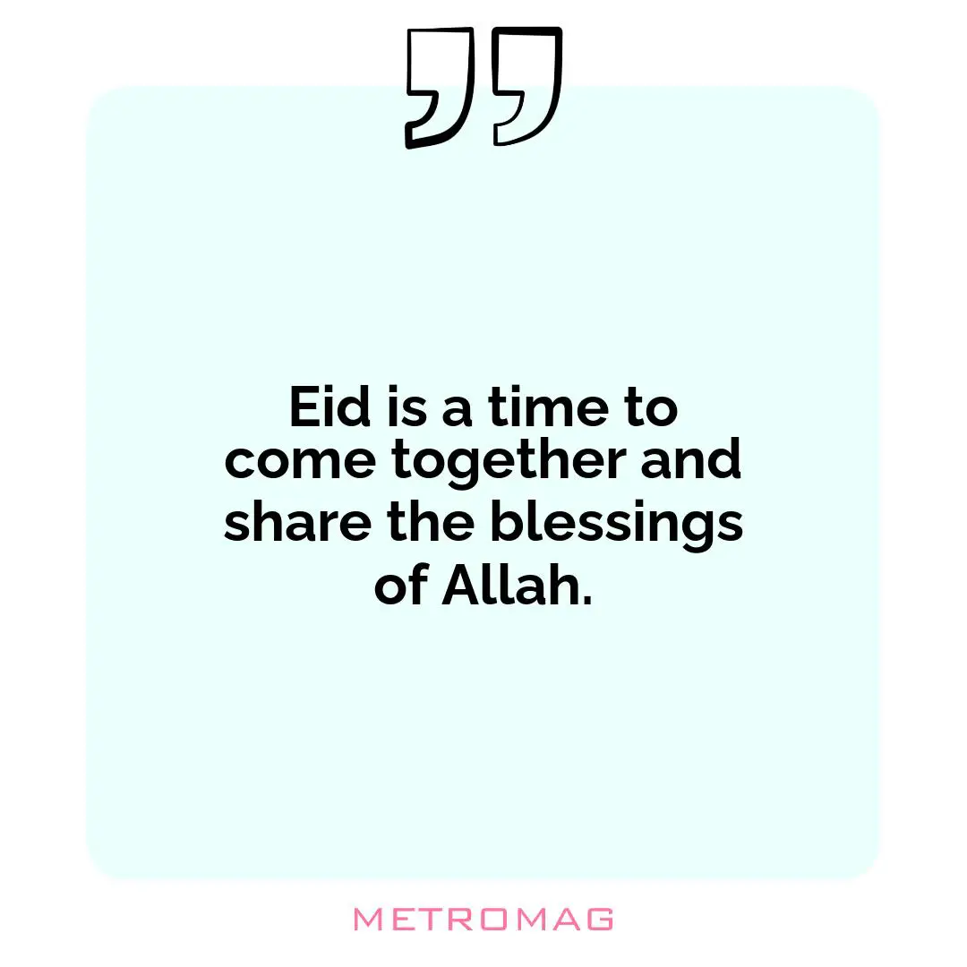 Eid is a time to come together and share the blessings of Allah.