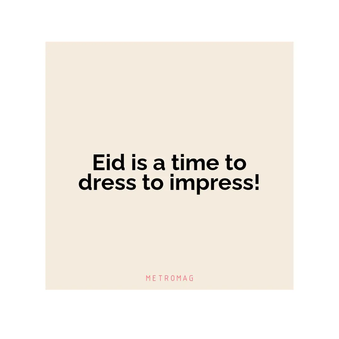 Eid is a time to dress to impress!