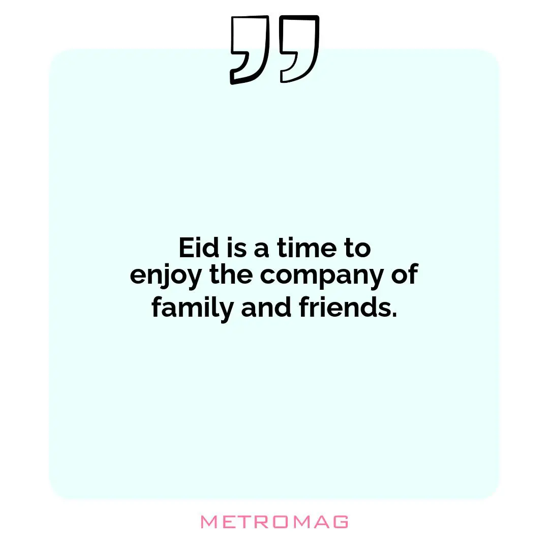Eid is a time to enjoy the company of family and friends.