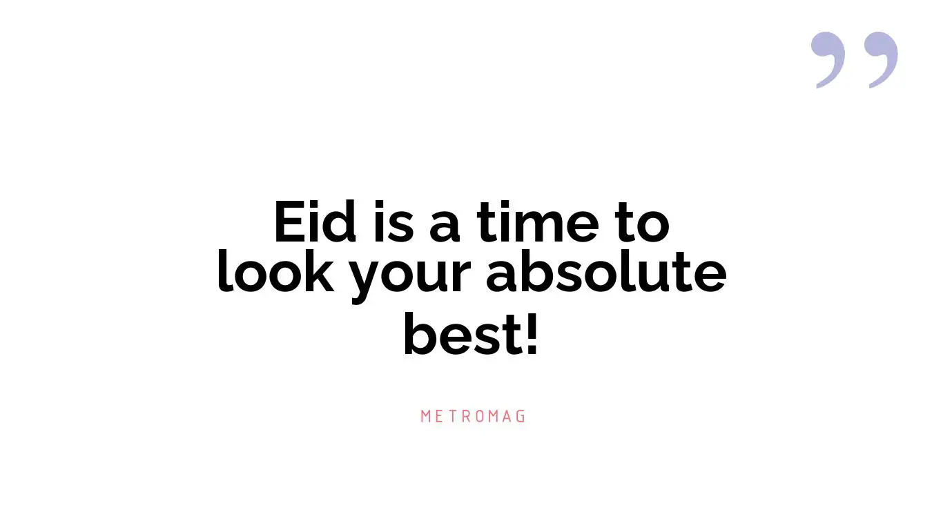Eid is a time to look your absolute best!