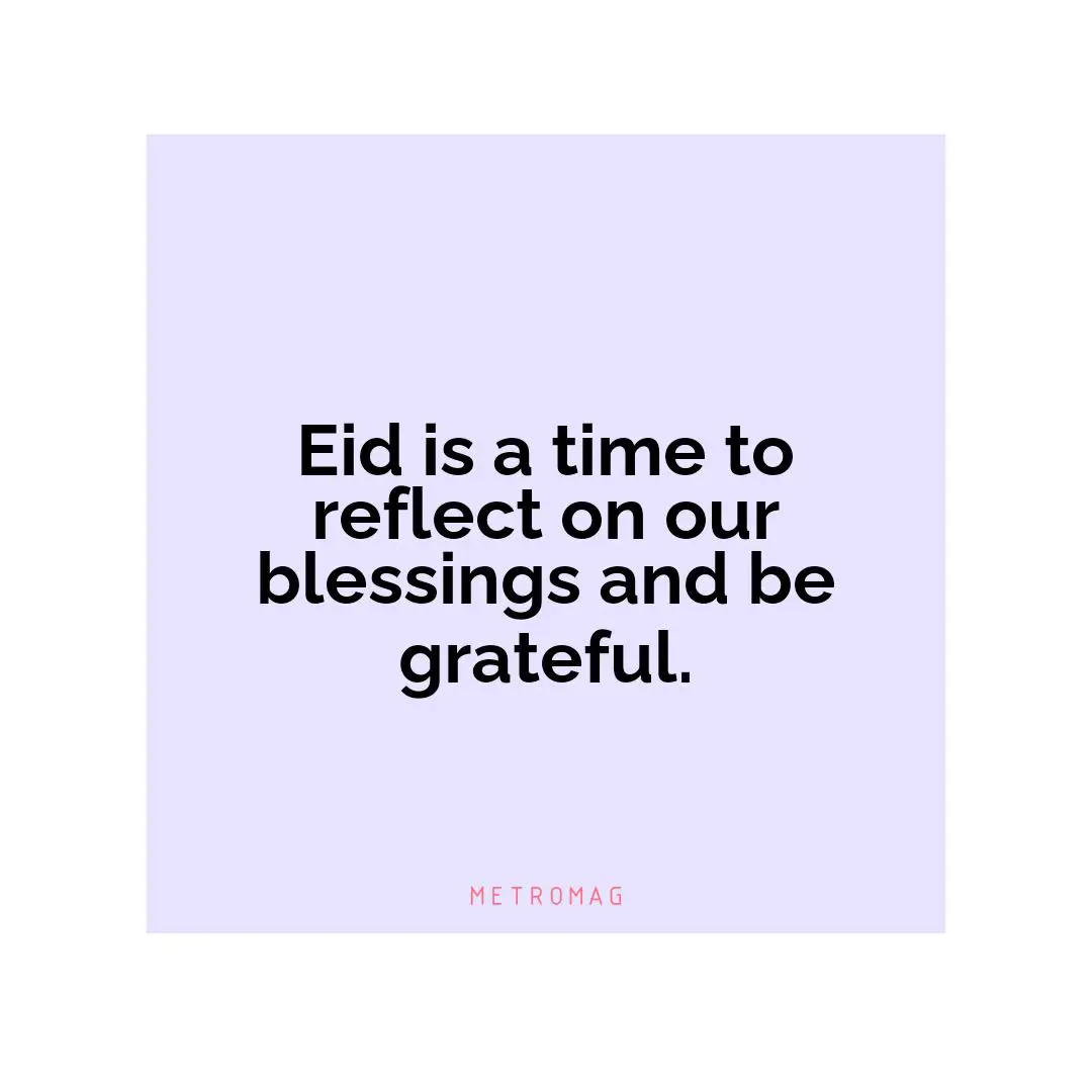 Eid is a time to reflect on our blessings and be grateful.