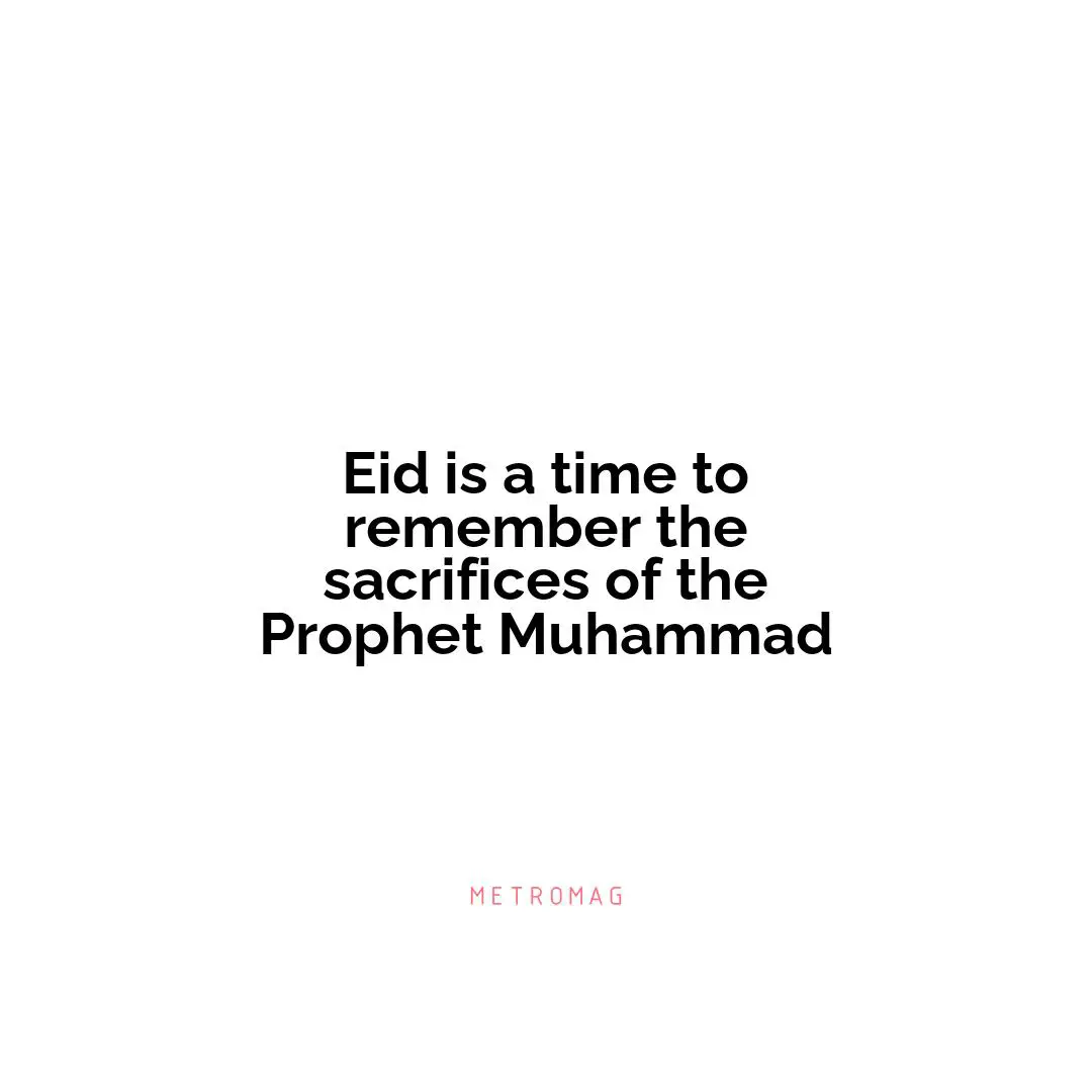 Eid is a time to remember the sacrifices of the Prophet Muhammad