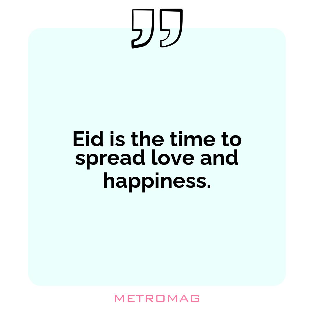 Eid is the time to spread love and happiness.