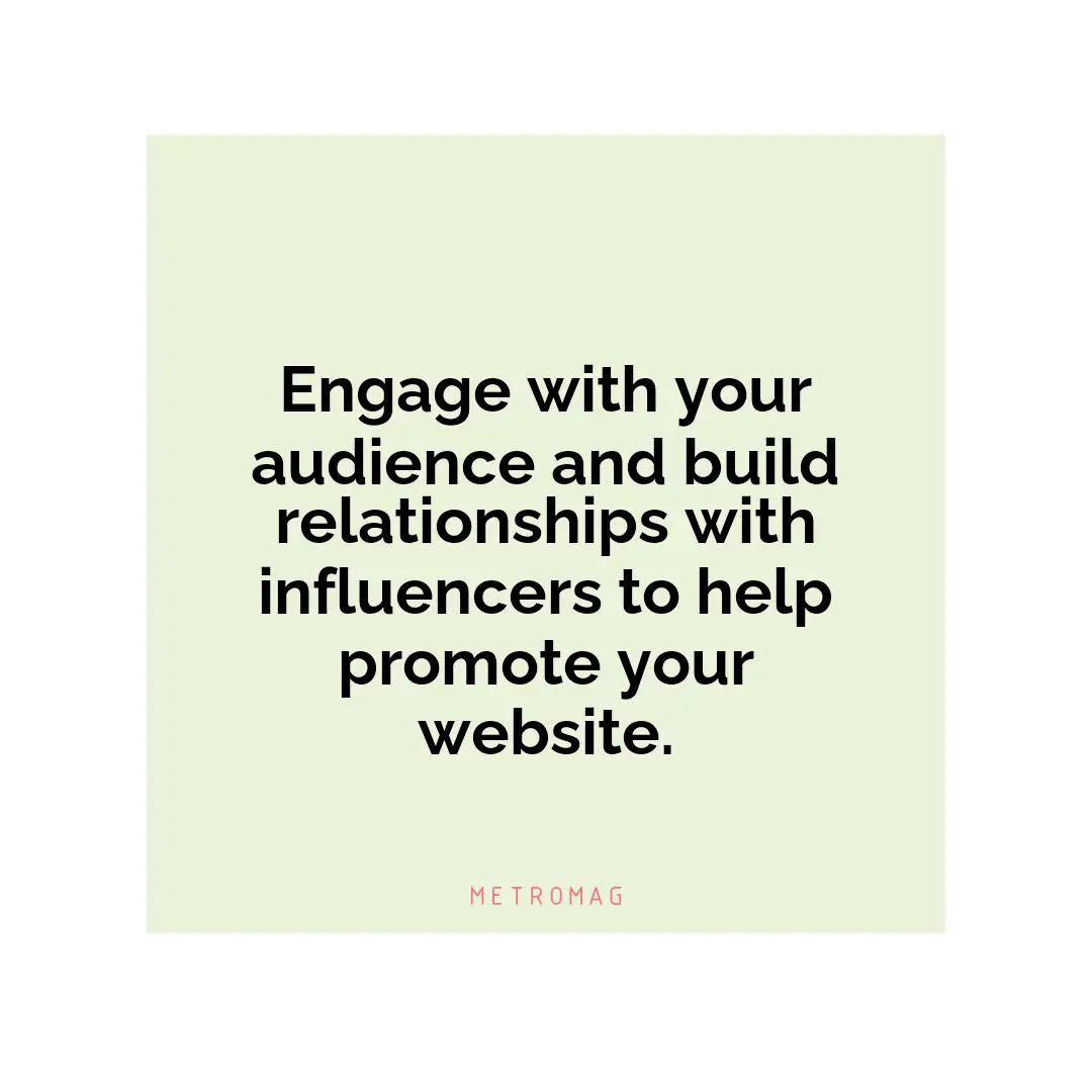 Engage with your audience and build relationships with influencers to help promote your website.