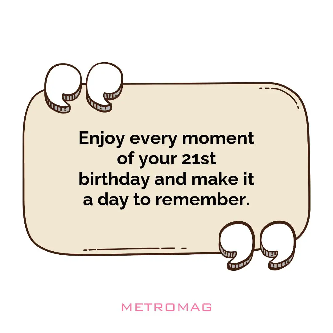 Enjoy every moment of your 21st birthday and make it a day to remember.