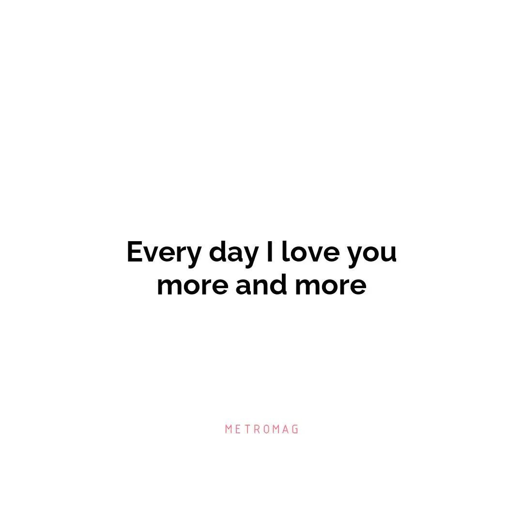 Every day I love you more and more