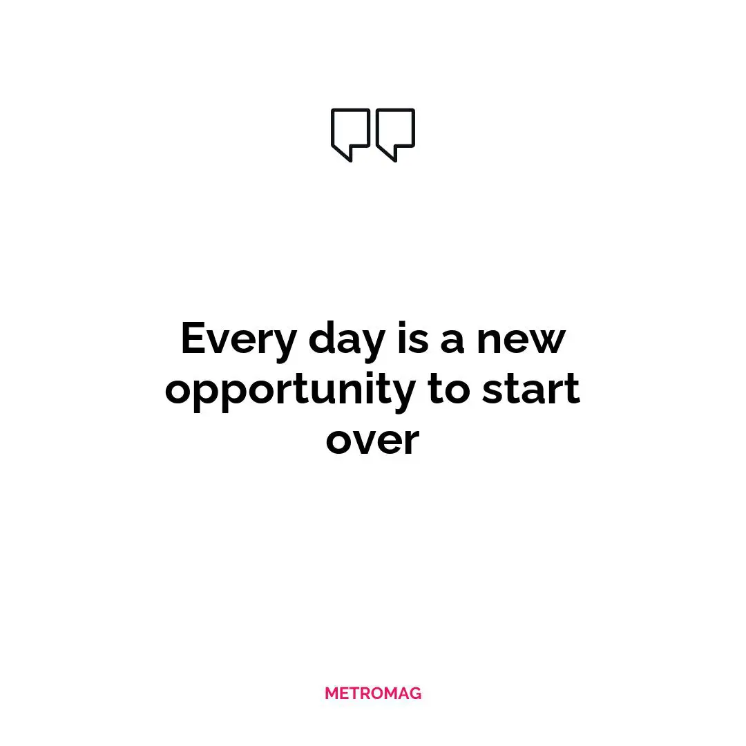 Every day is a new opportunity to start over