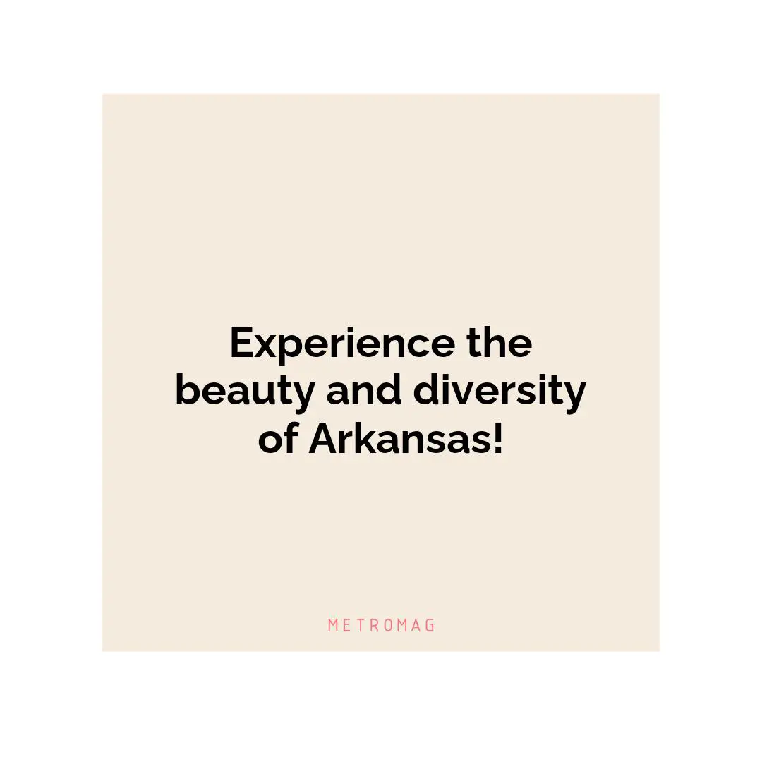 Experience the beauty and diversity of Arkansas!