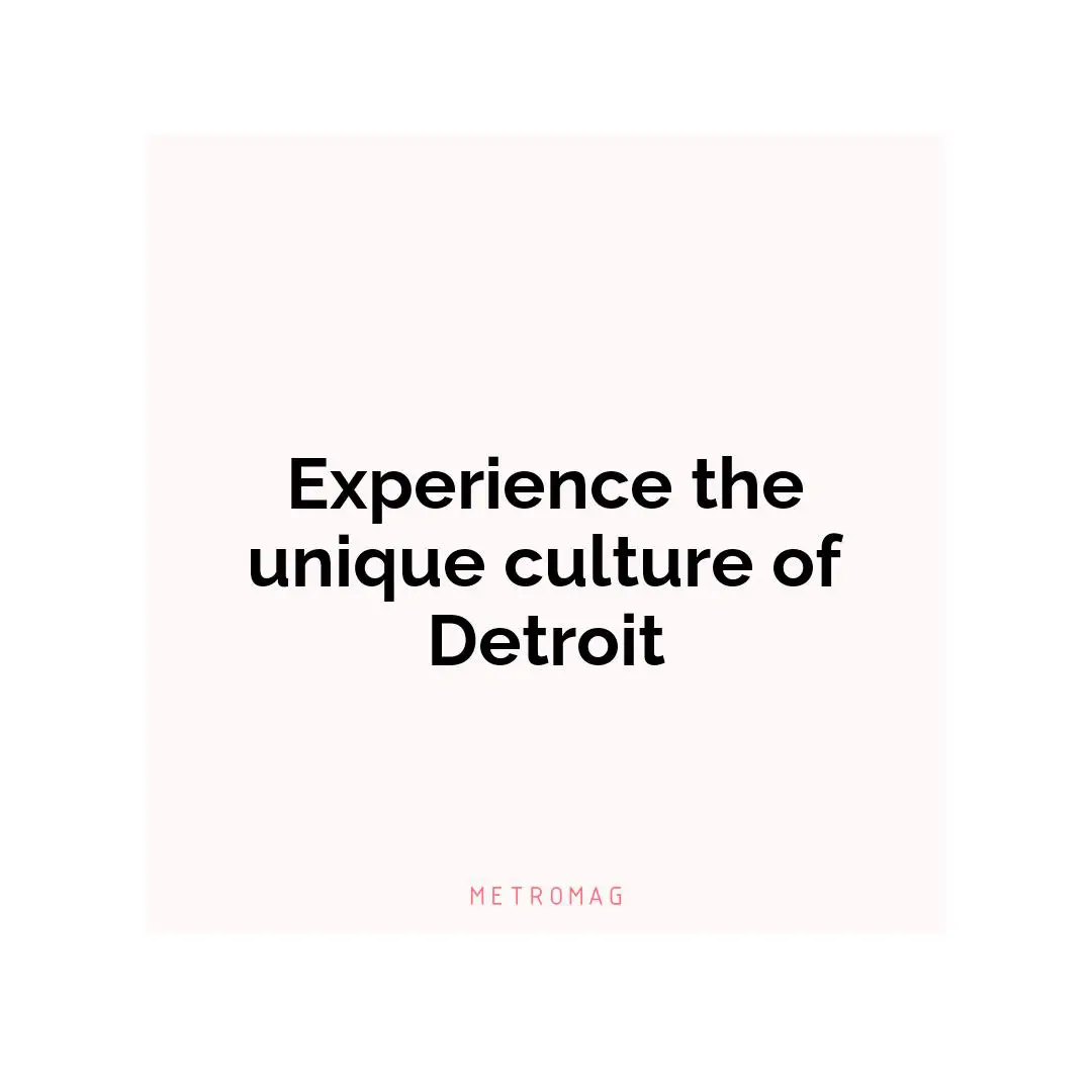 Experience the unique culture of Detroit