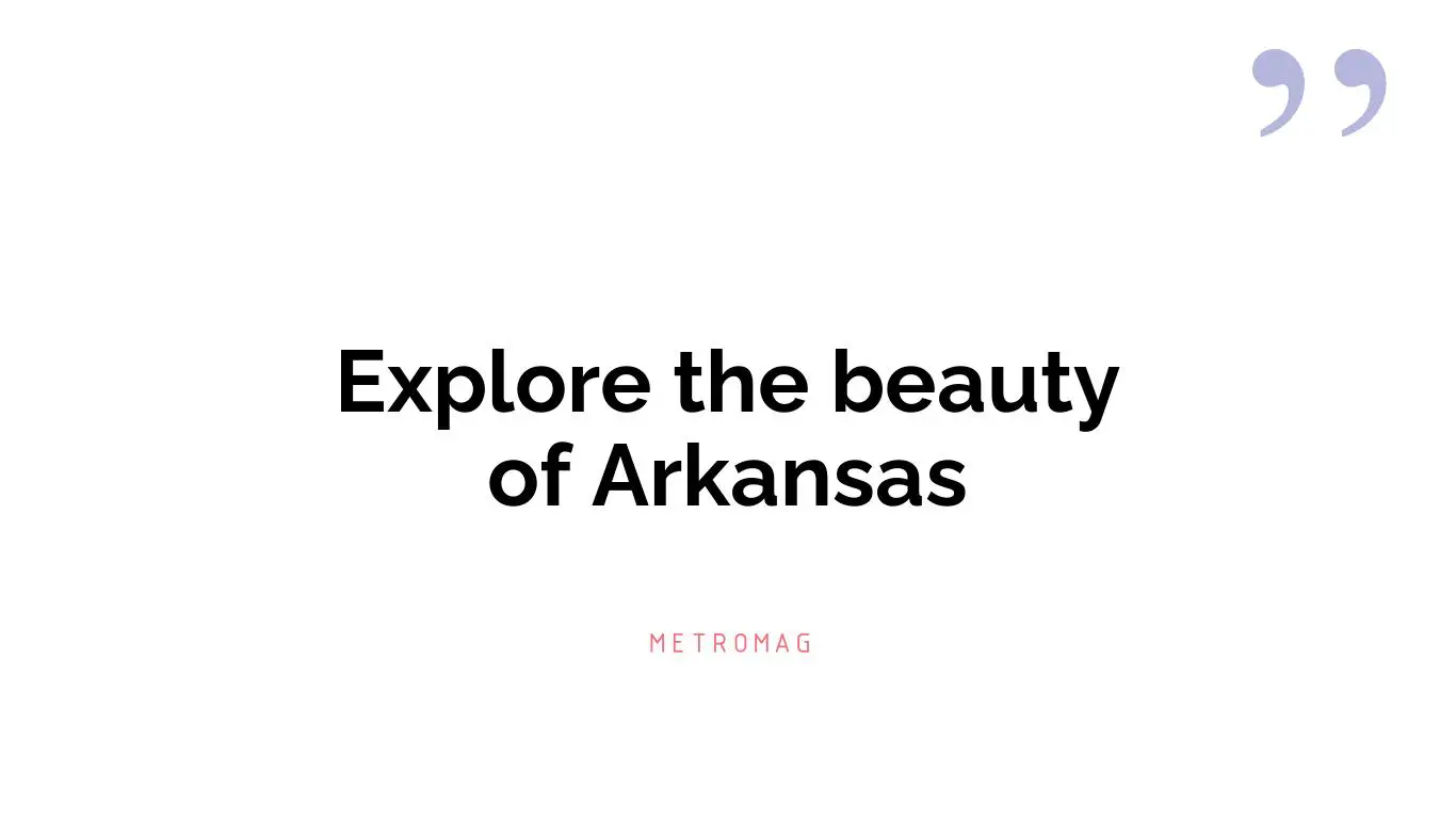 Explore the beauty of Arkansas
