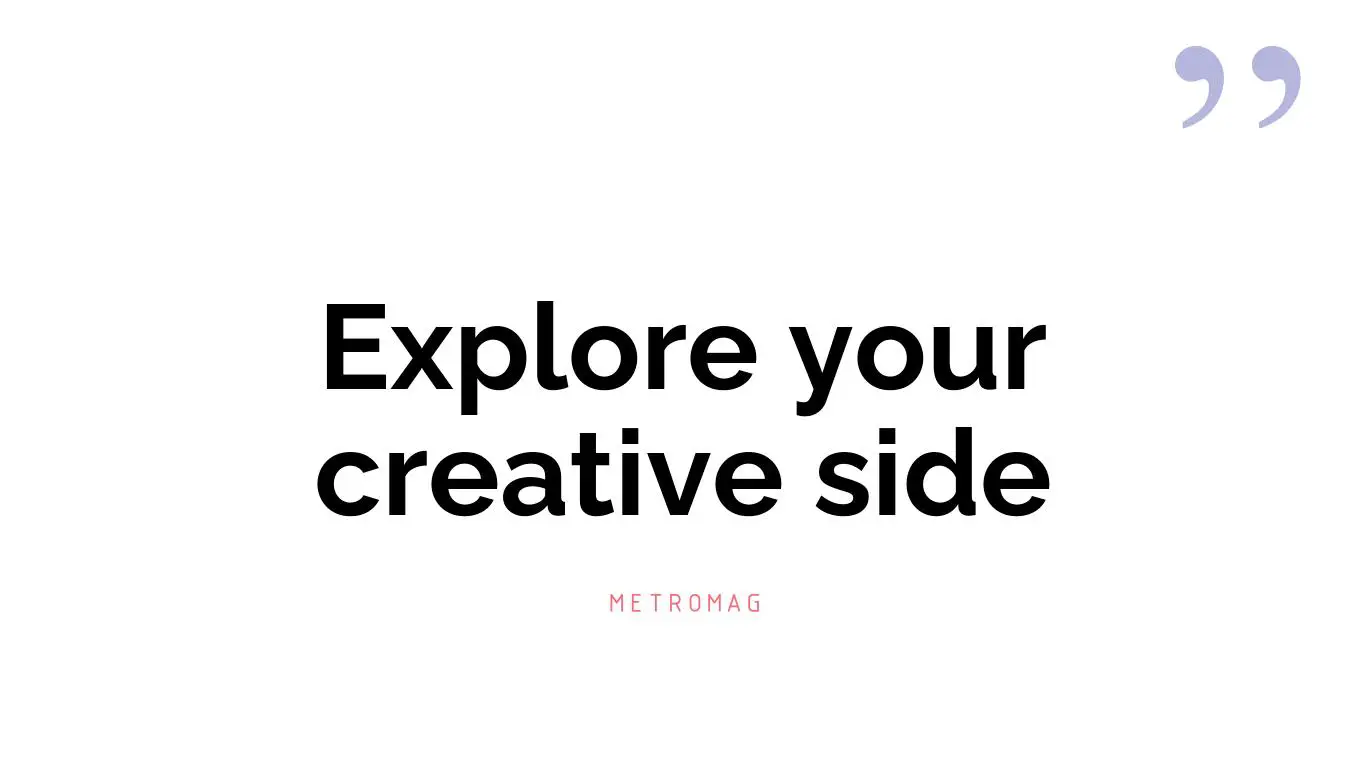 Explore your creative side