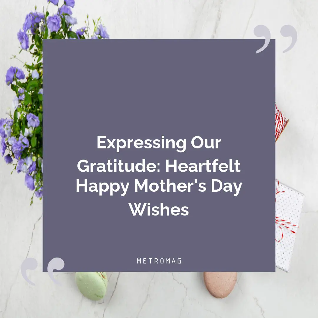 Expressing Our Gratitude: Heartfelt Happy Mother's Day Wishes