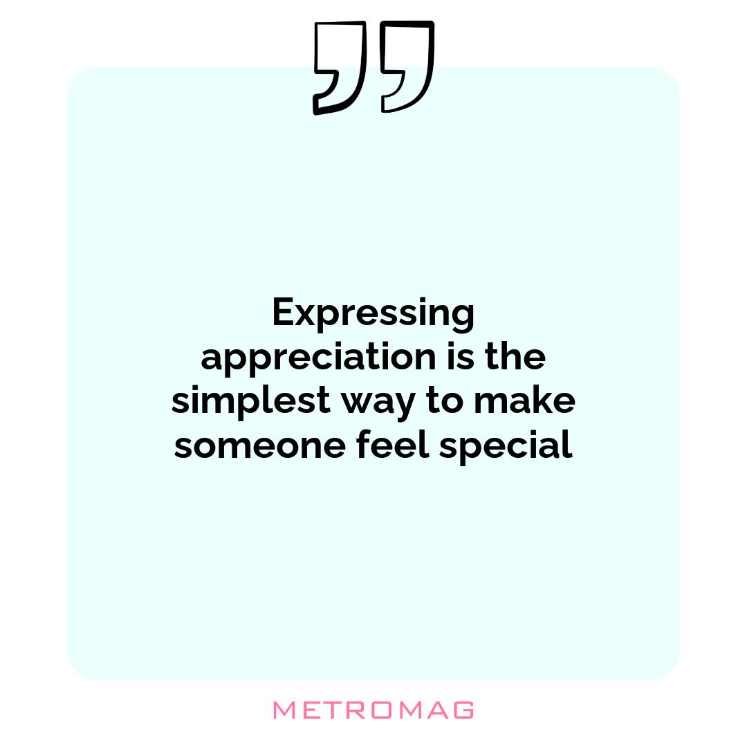 Expressing appreciation is the simplest way to make someone feel special