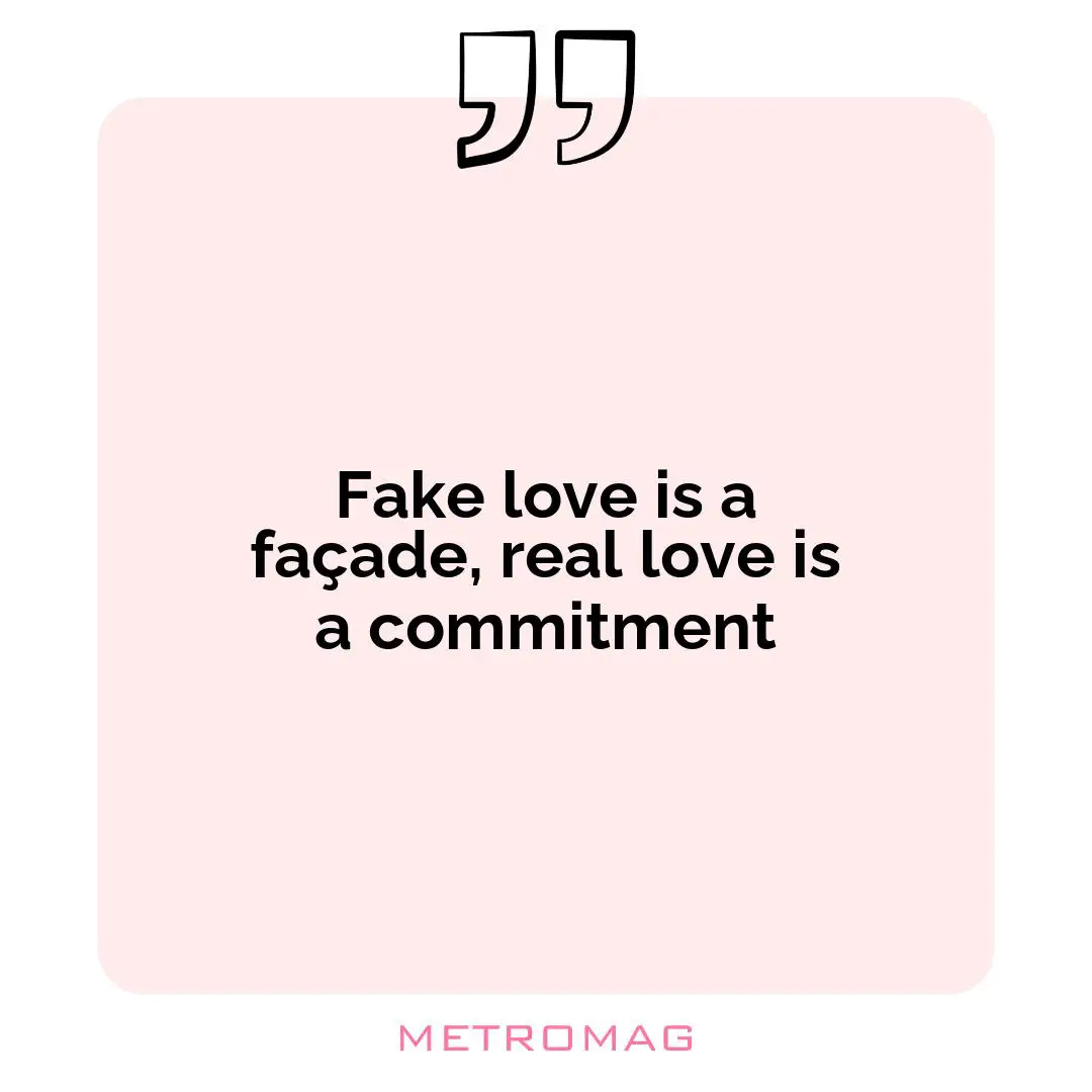 Fake love is a façade, real love is a commitment