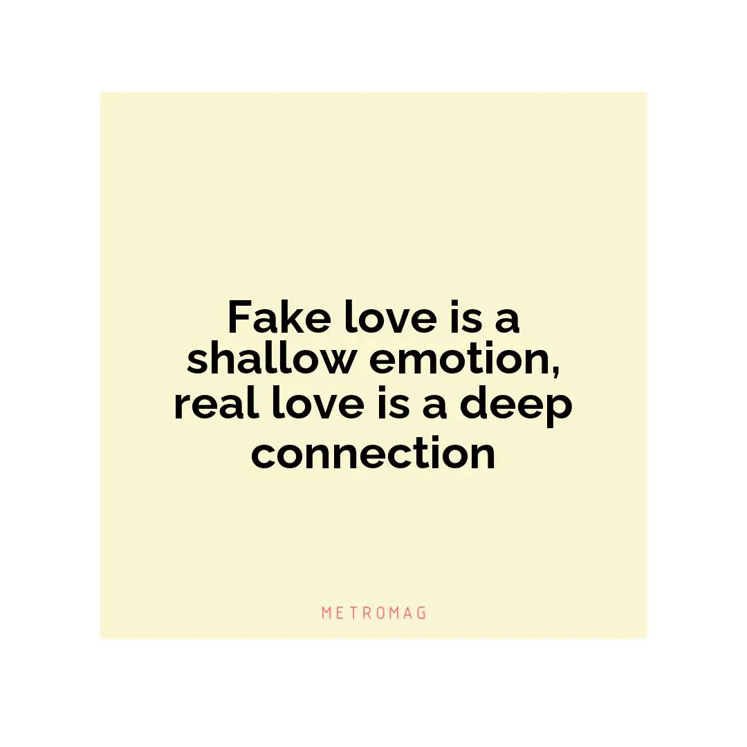 Fake love is a shallow emotion, real love is a deep connection