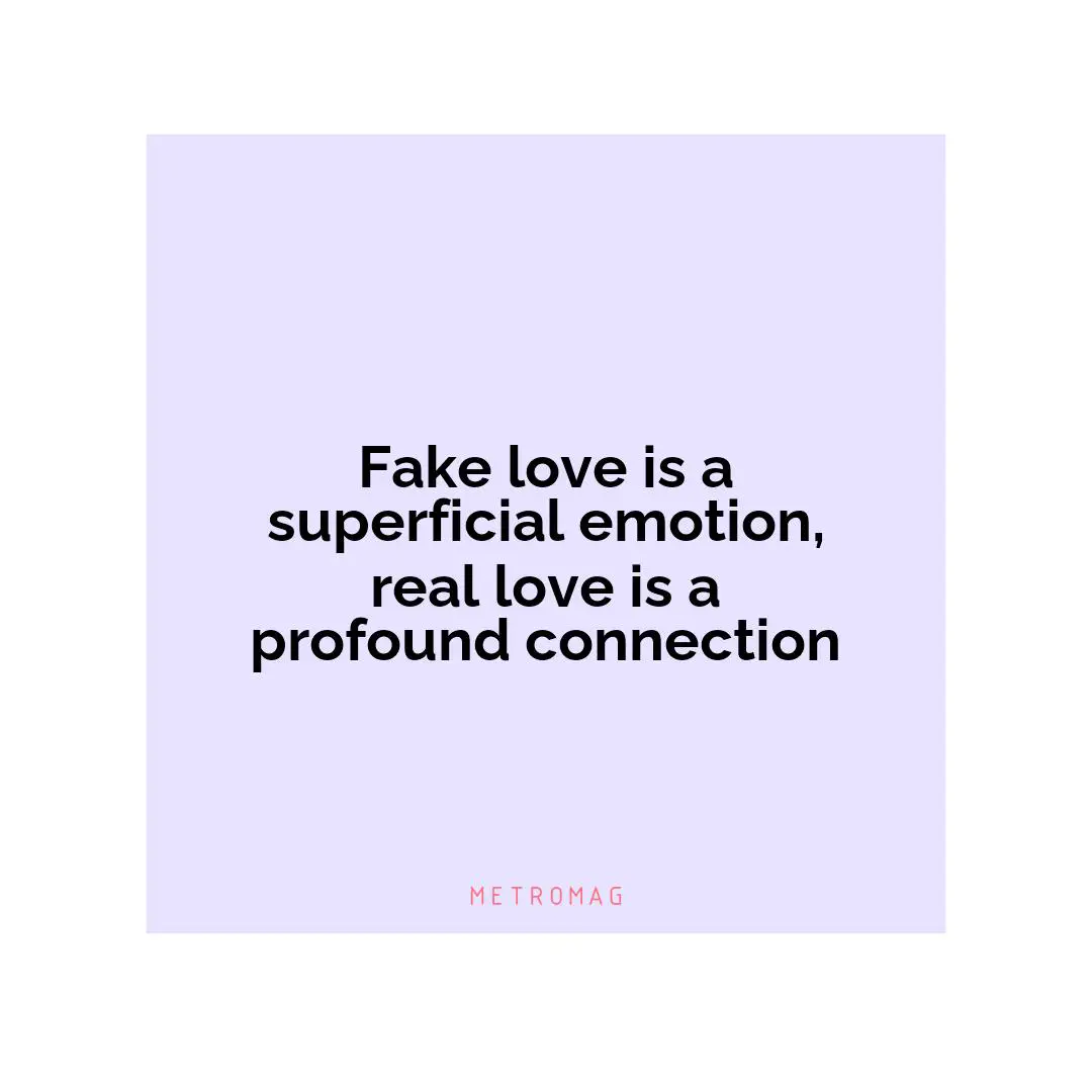 Fake love is a superficial emotion, real love is a profound connection