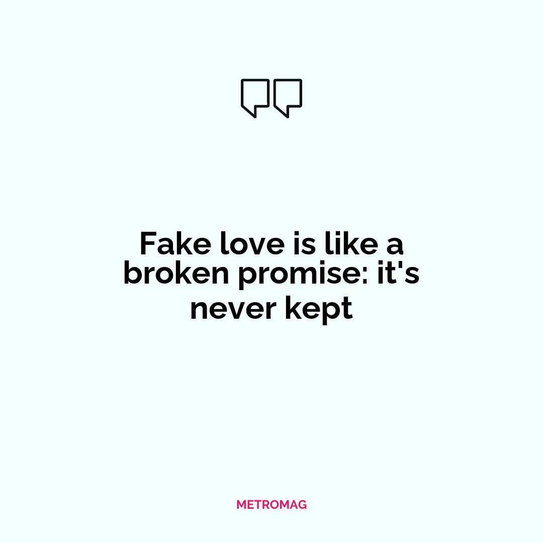 Fake love is like a broken promise: it's never kept