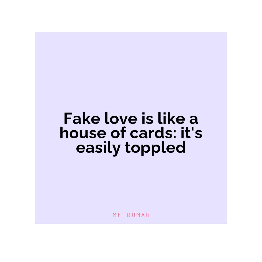 Fake love is like a house of cards: it's easily toppled