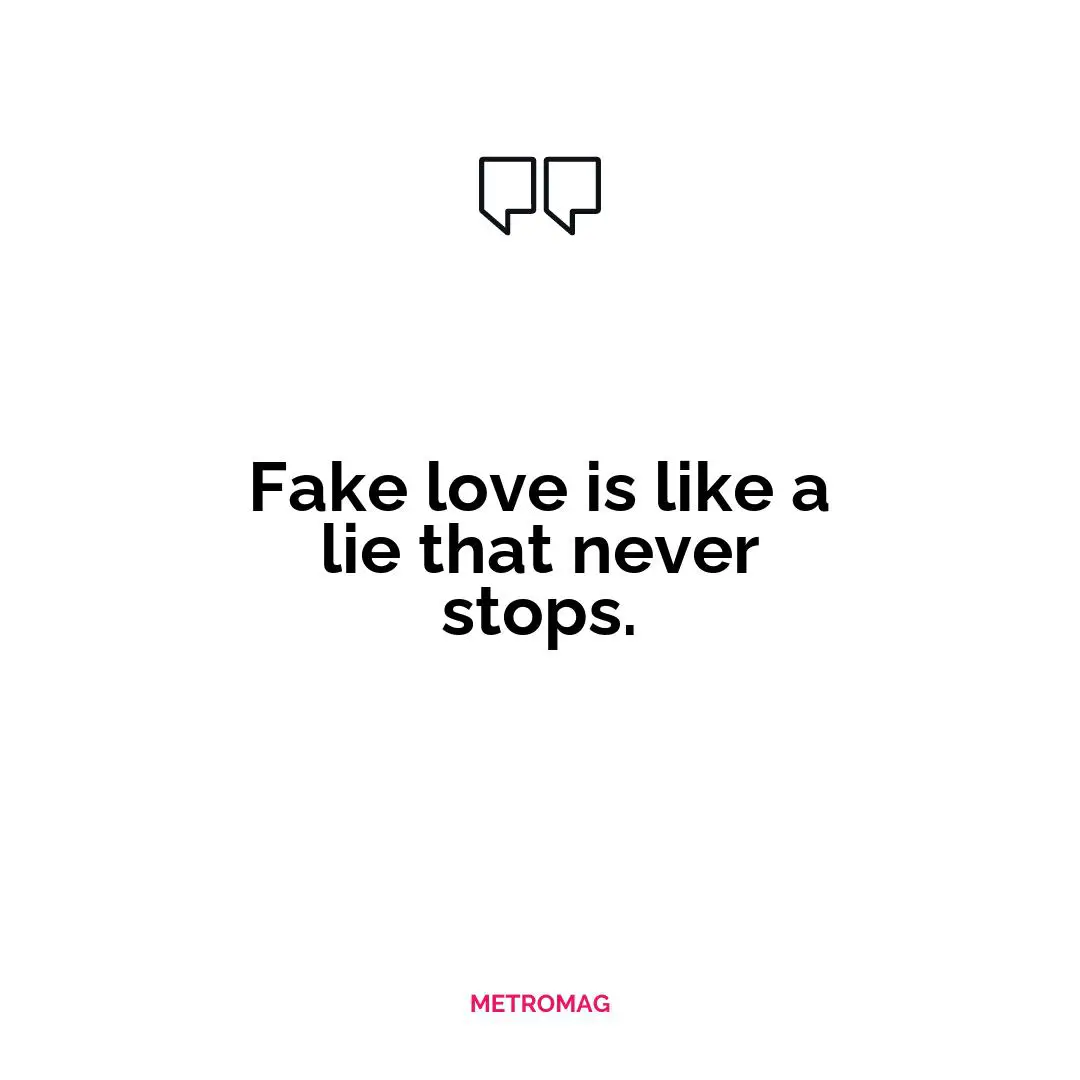 Fake love is like a lie that never stops.