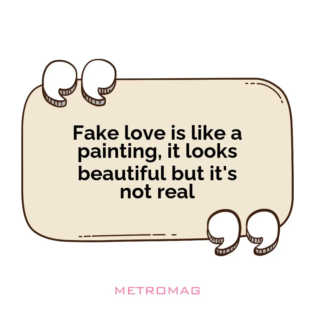 Fake love is like a painting, it looks beautiful but it's not real