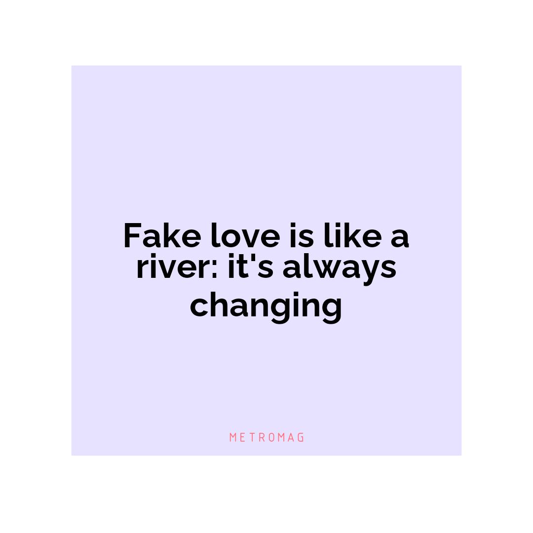 Fake love is like a river: it's always changing