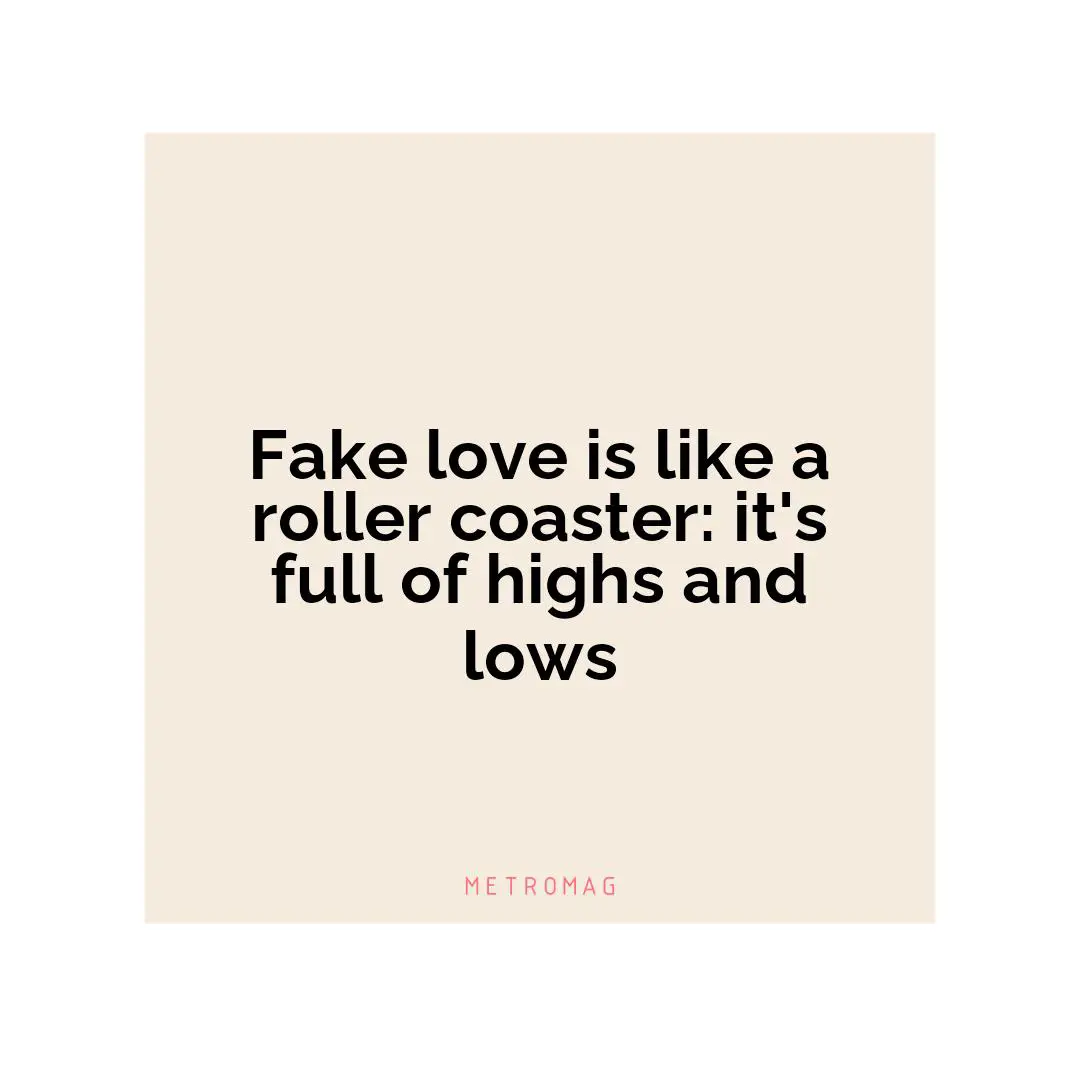 Fake love is like a roller coaster: it's full of highs and lows