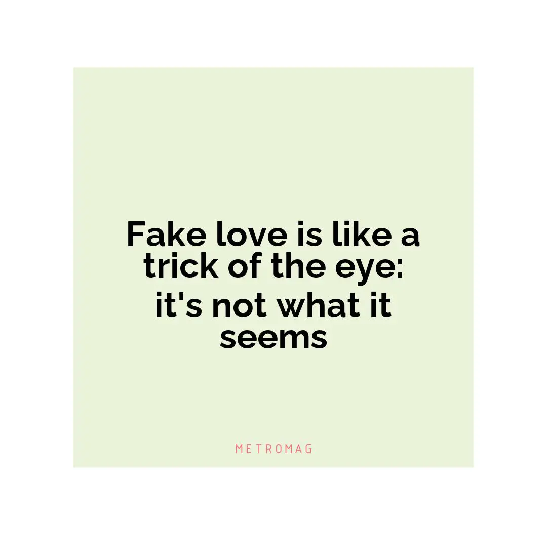 Fake love is like a trick of the eye: it's not what it seems