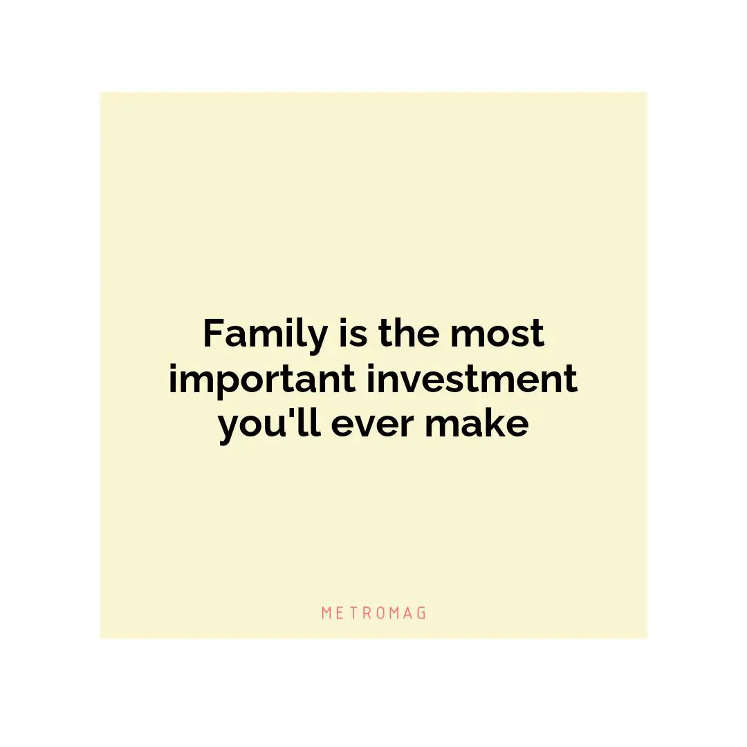 Family is the most important investment you'll ever make
