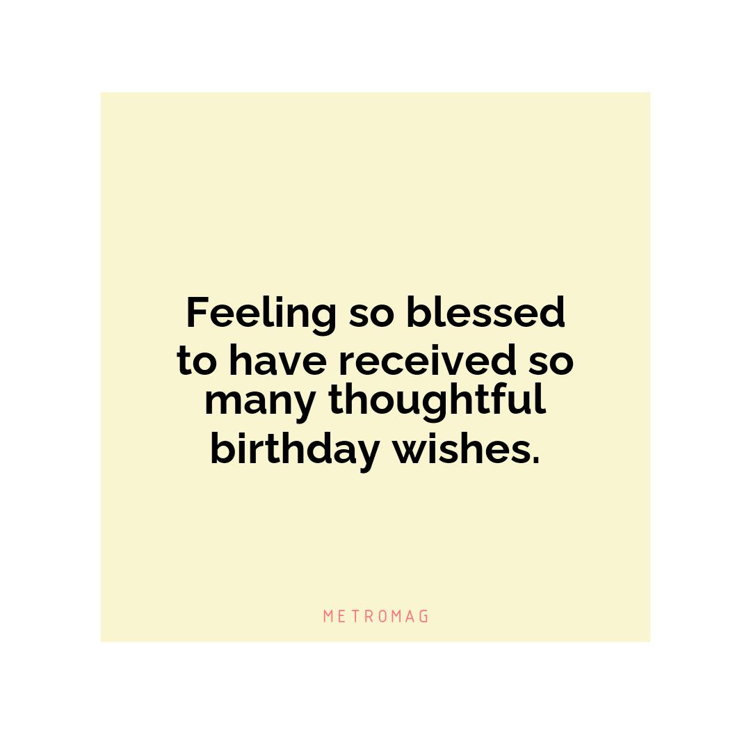 Feeling so blessed to have received so many thoughtful birthday wishes.