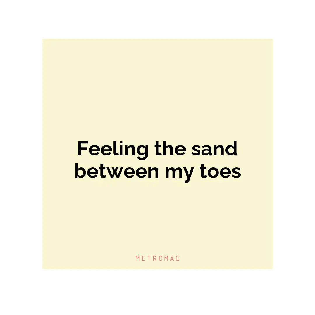 Feeling the sand between my toes