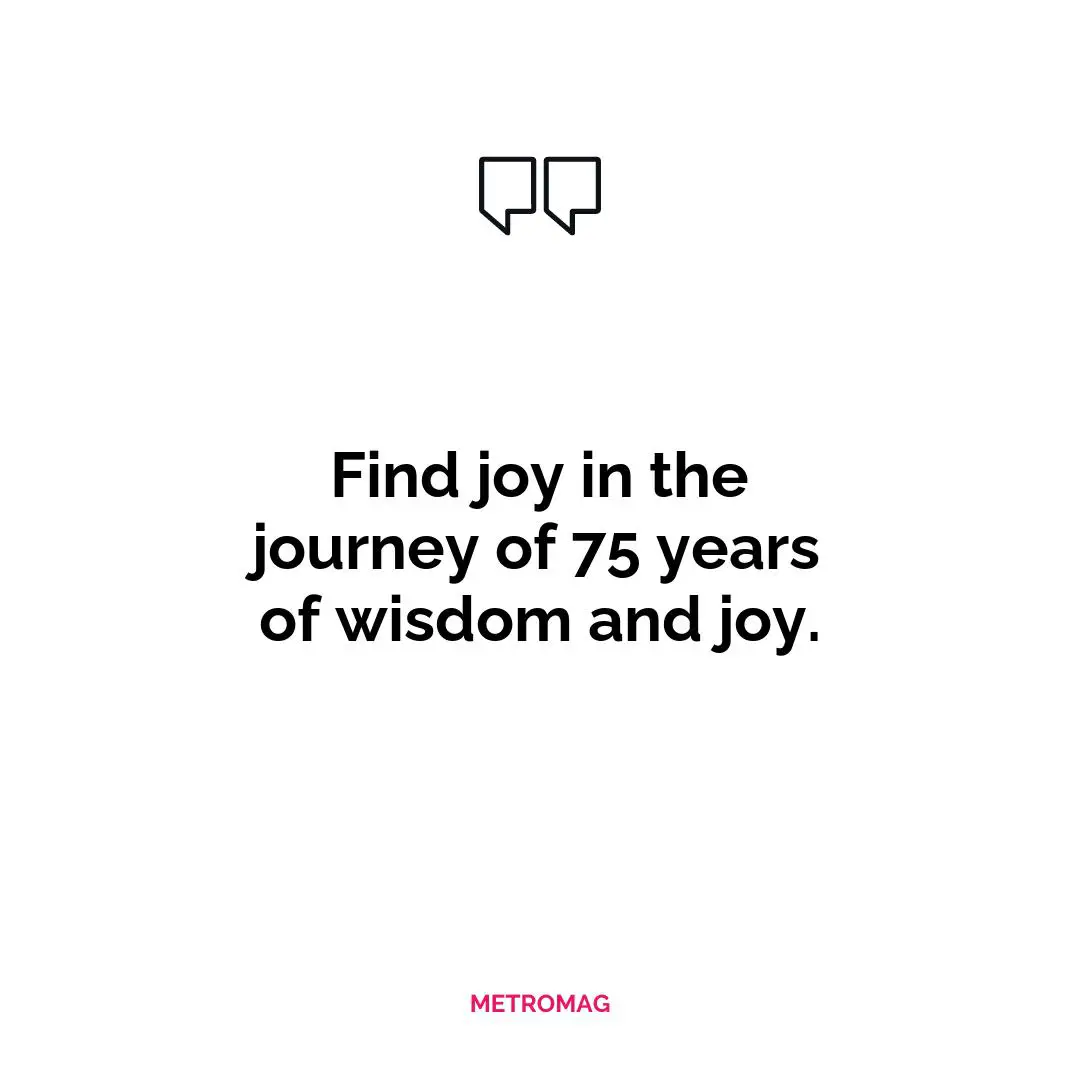 Find joy in the journey of 75 years of wisdom and joy.