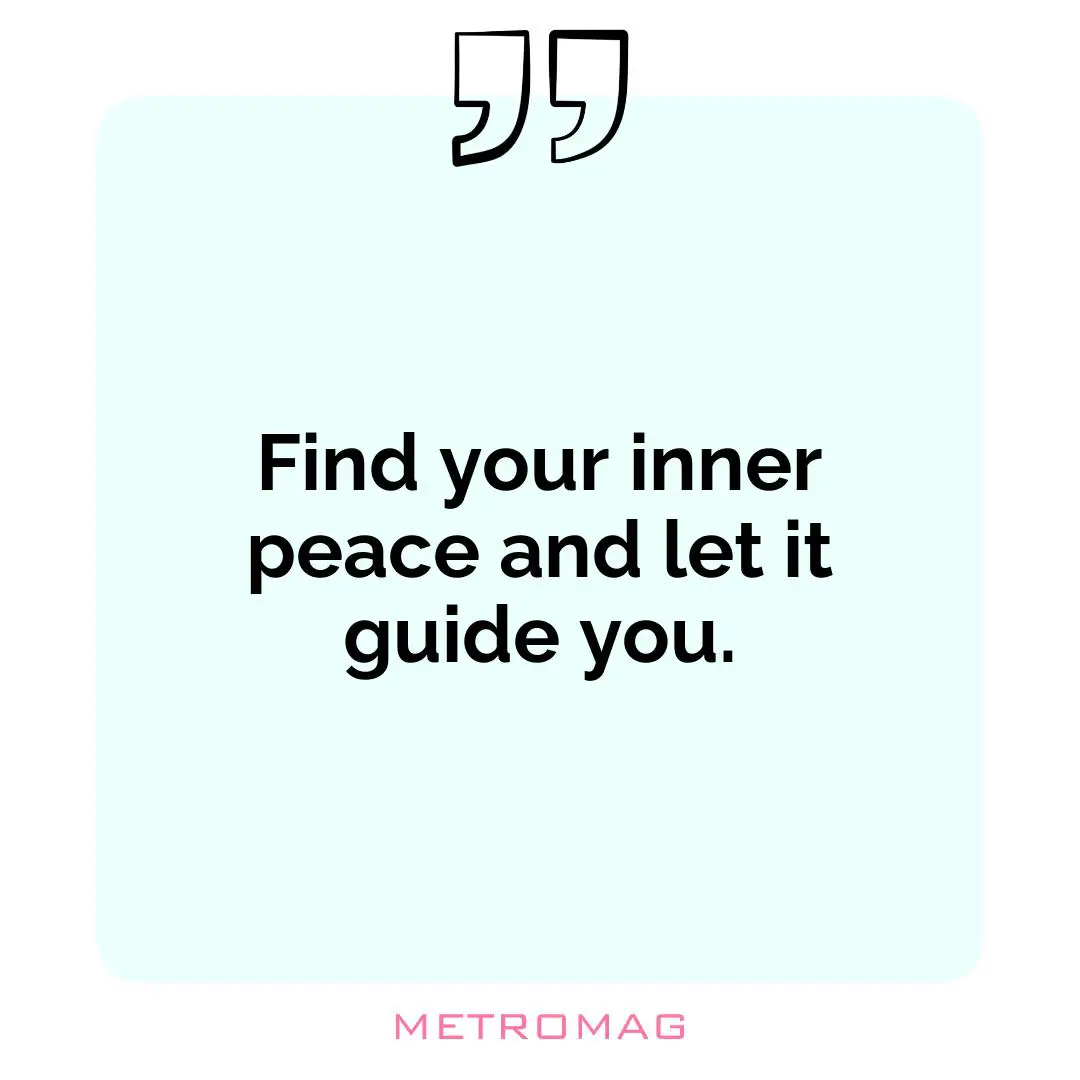 Find your inner peace and let it guide you.