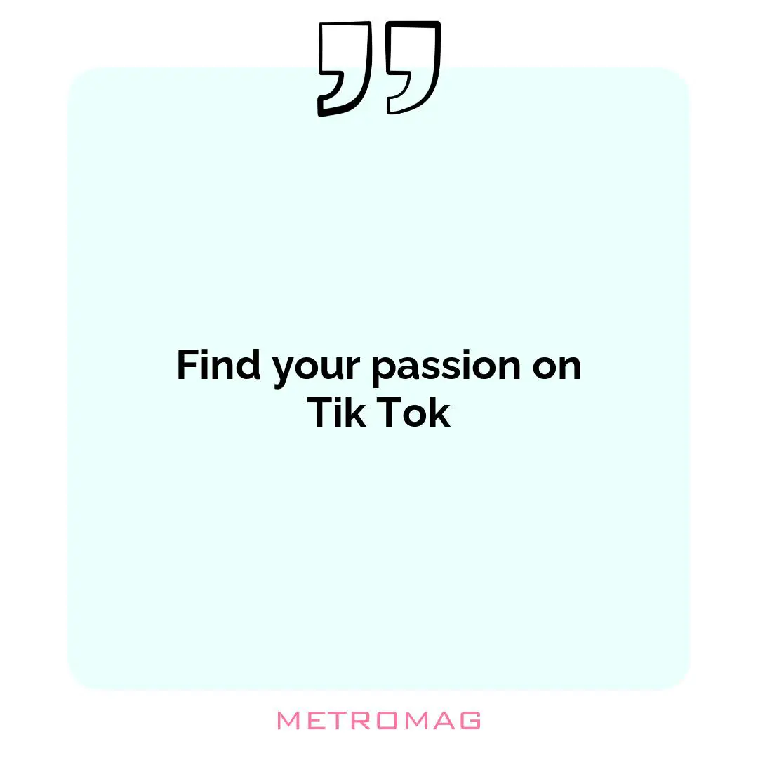 Find your passion on Tik Tok