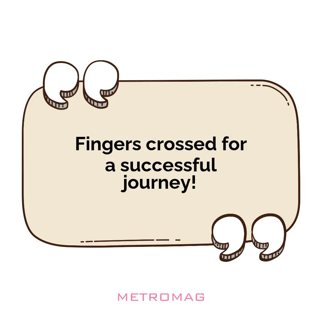 Fingers crossed for a successful journey!