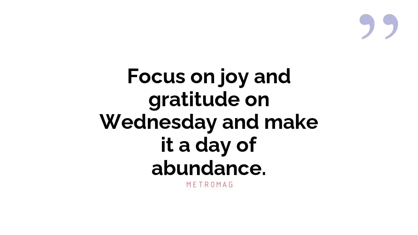 Focus on joy and gratitude on Wednesday and make it a day of abundance.