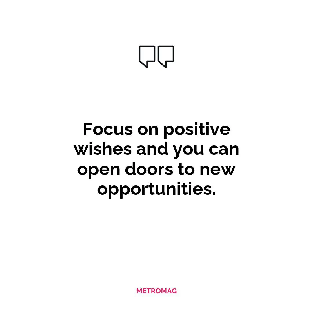 Focus on positive wishes and you can open doors to new opportunities.