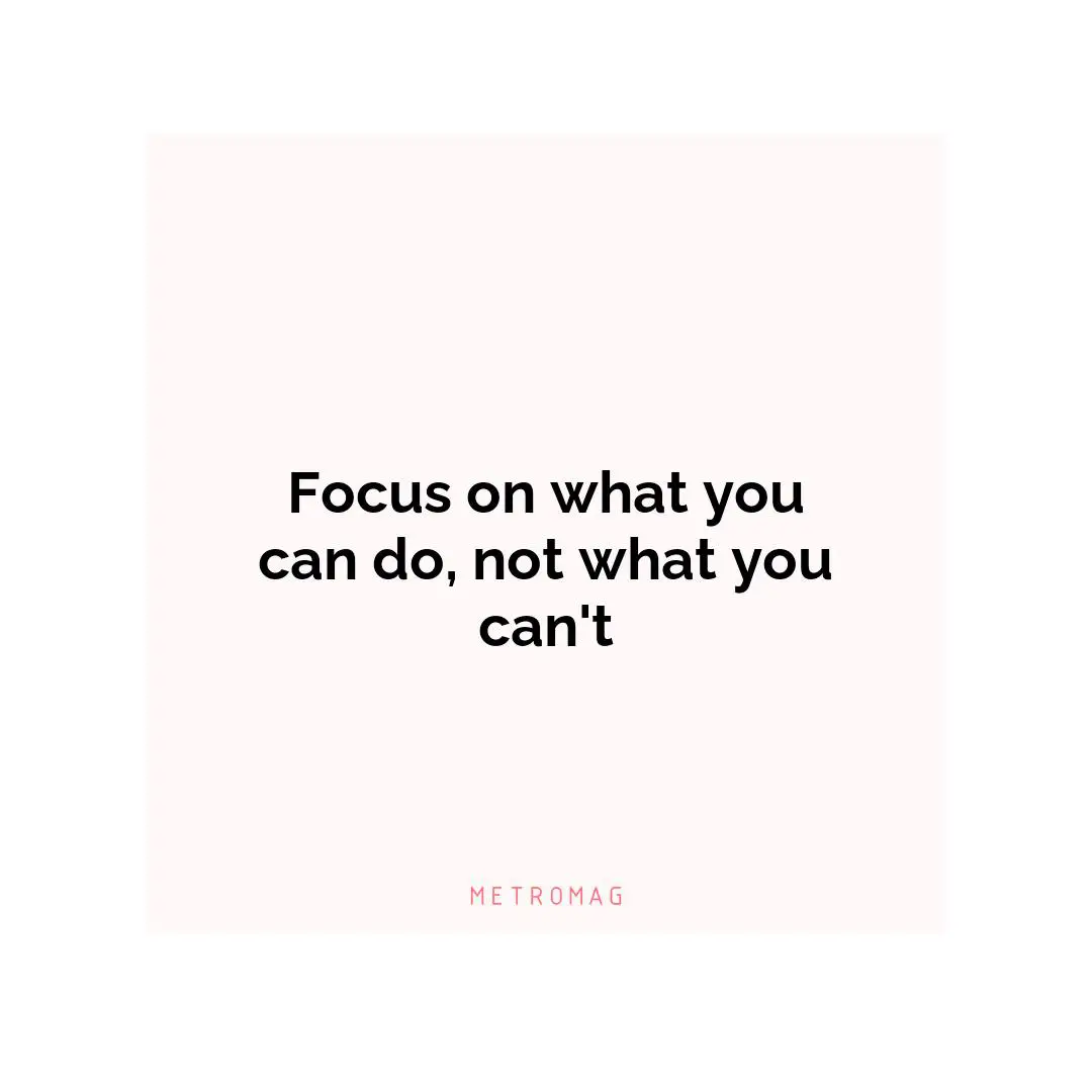 Focus on what you can do, not what you can't