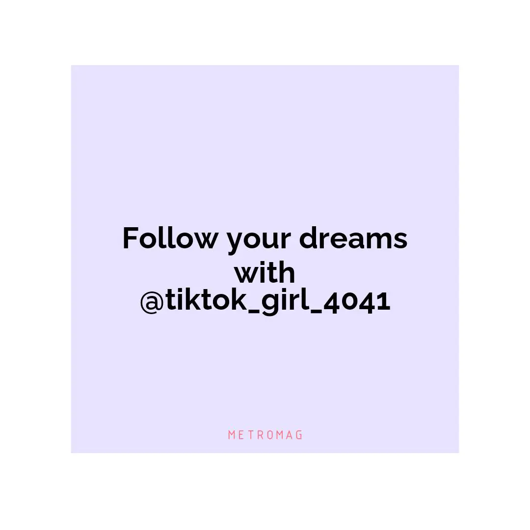 Follow your dreams with @tiktok_girl_4041