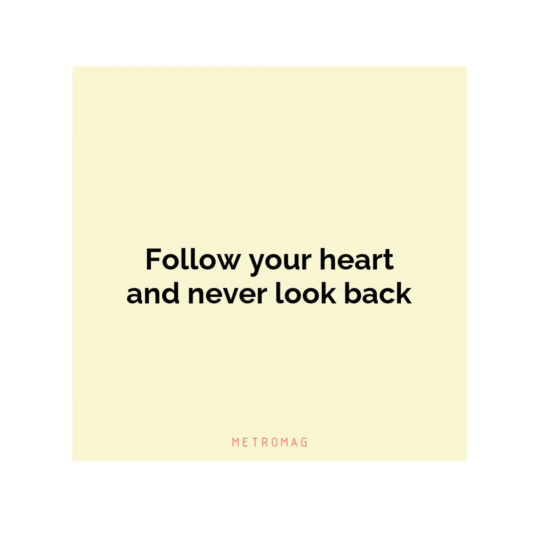 Follow your heart and never look back