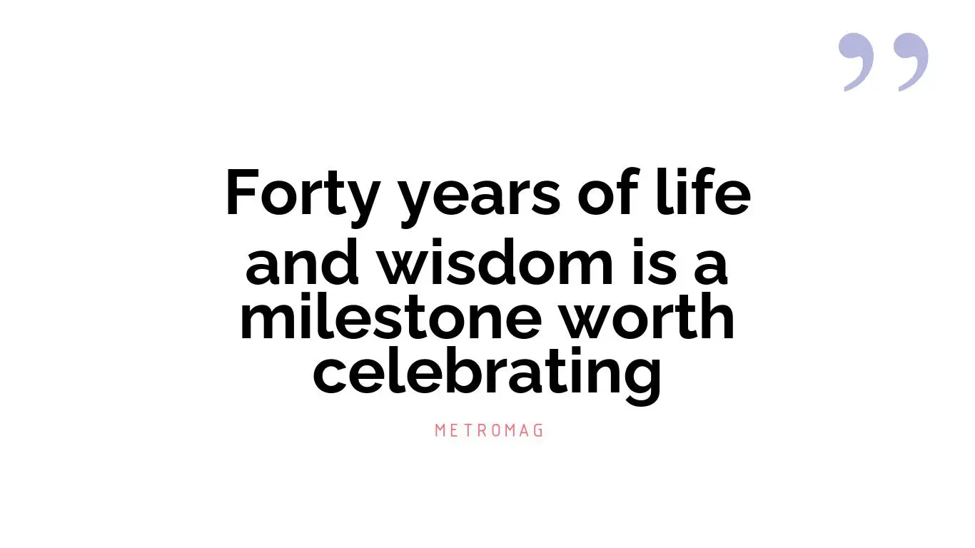 Forty years of life and wisdom is a milestone worth celebrating