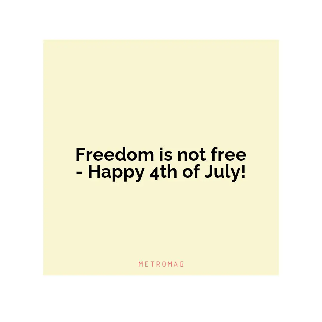 Freedom is not free - Happy 4th of July!