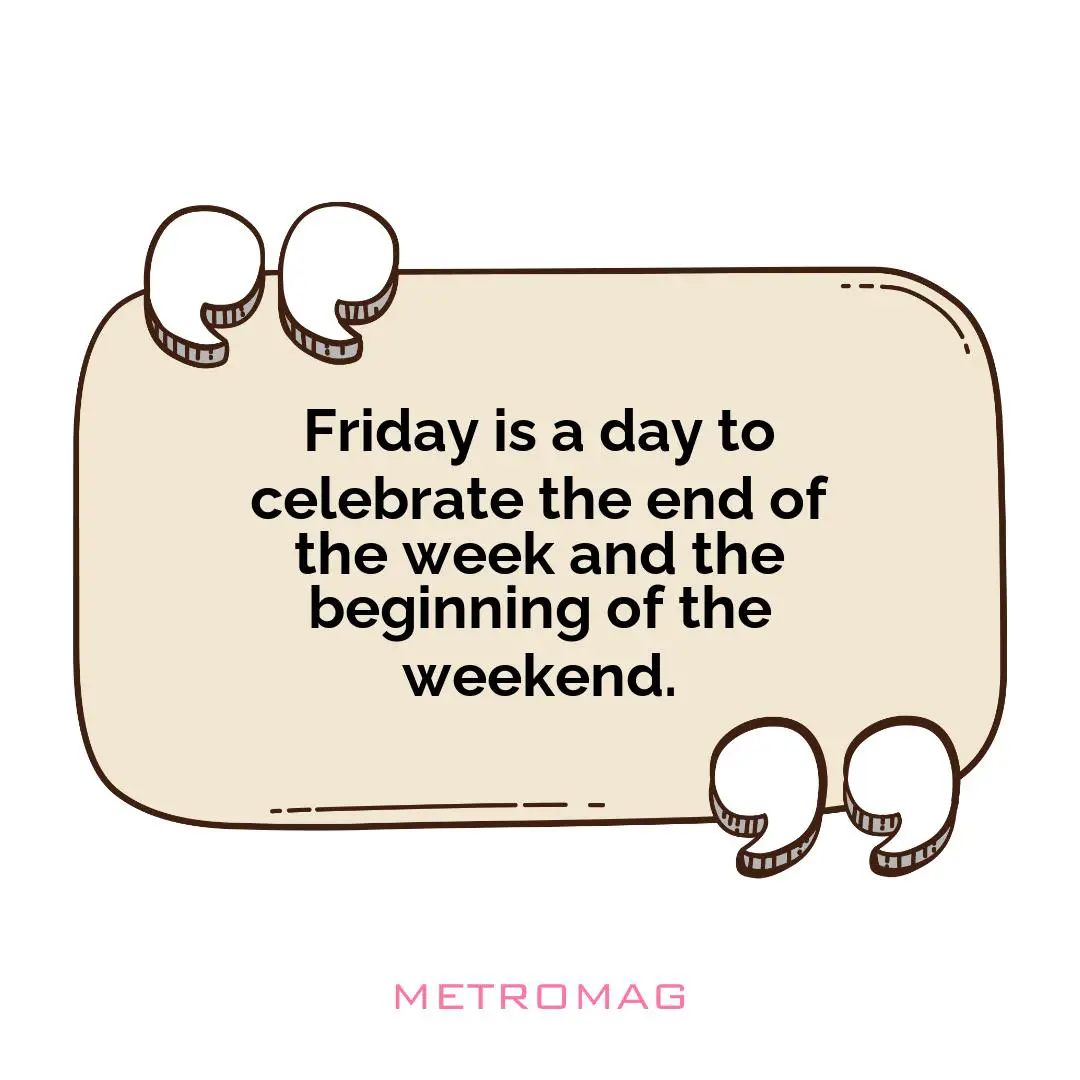 Friday is a day to celebrate the end of the week and the beginning of the weekend.
