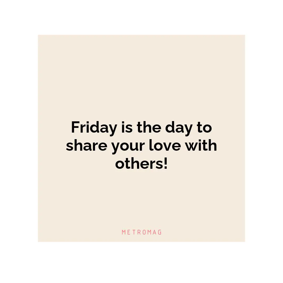 Friday is the day to share your love with others!
