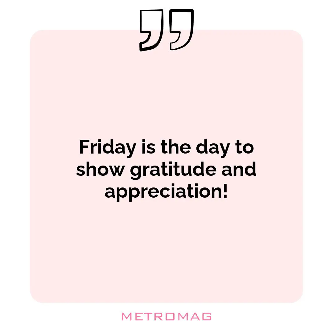 Friday is the day to show gratitude and appreciation!