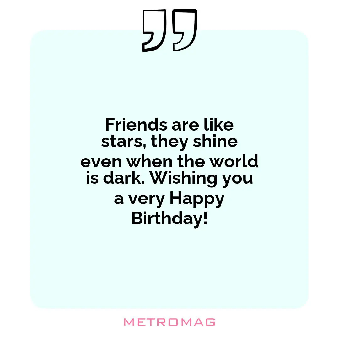 Friends are like stars, they shine even when the world is dark. Wishing you a very Happy Birthday!