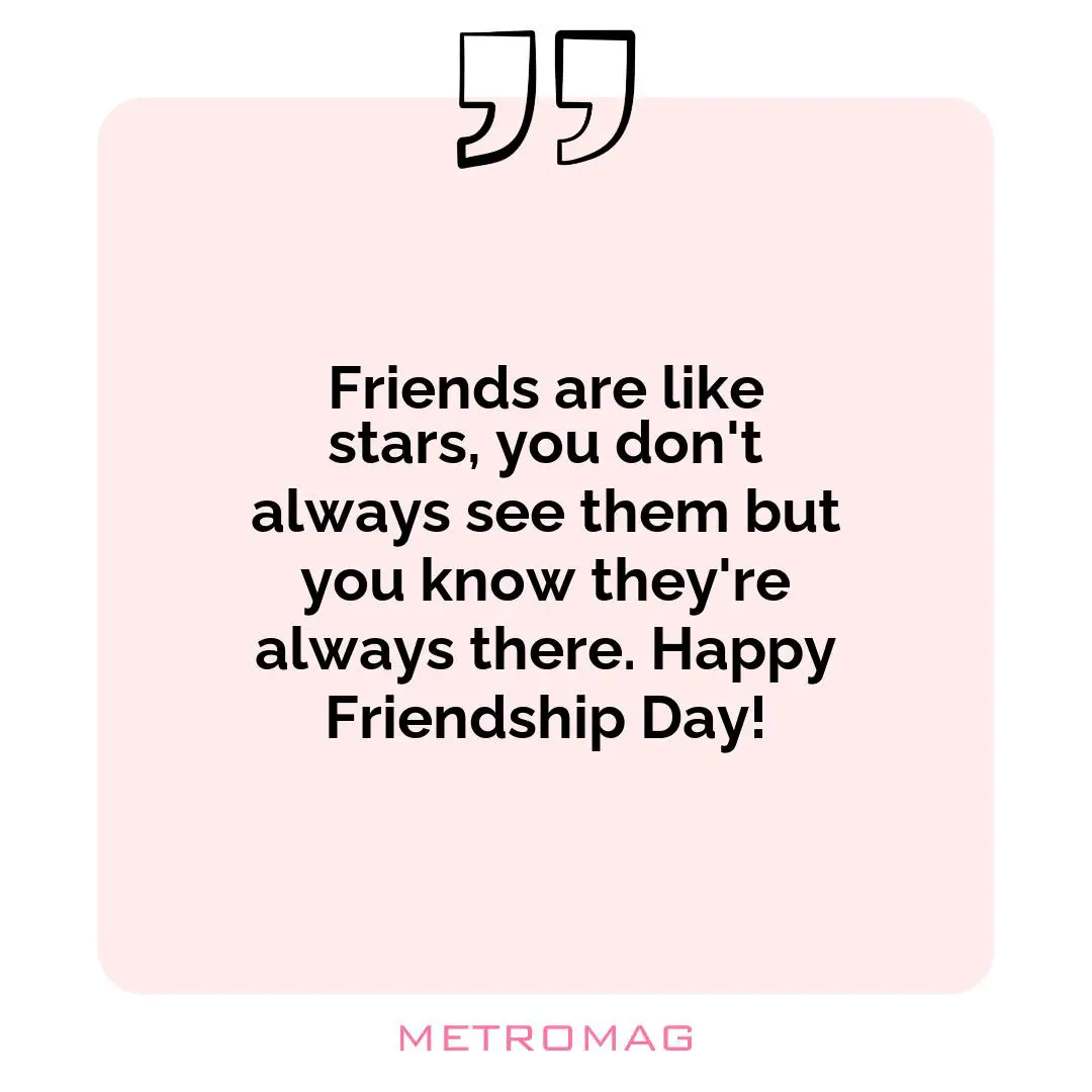 Friends are like stars, you don't always see them but you know they're always there. Happy Friendship Day!