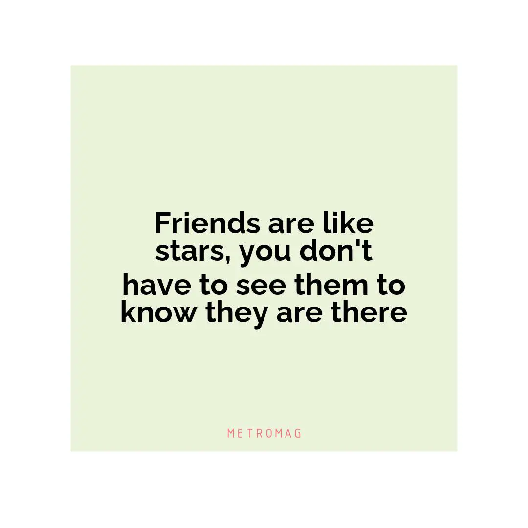 Friends are like stars, you don't have to see them to know they are there