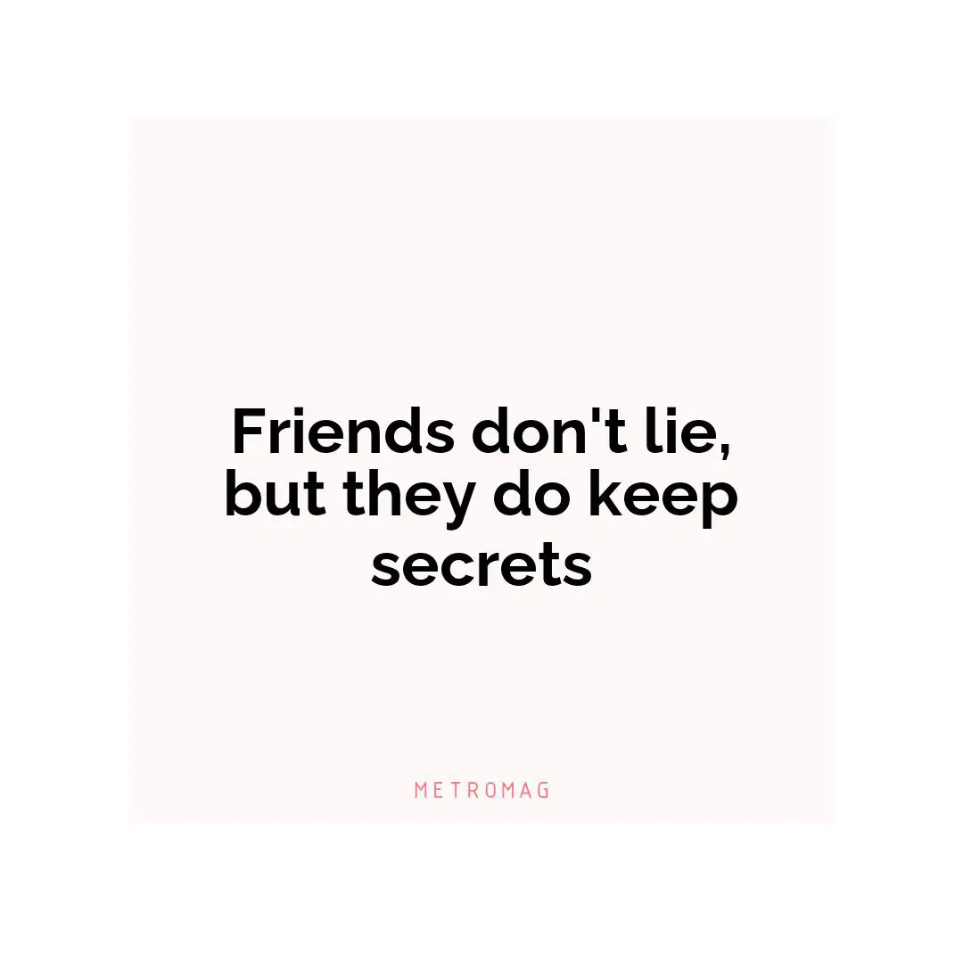 Friends don't lie, but they do keep secrets