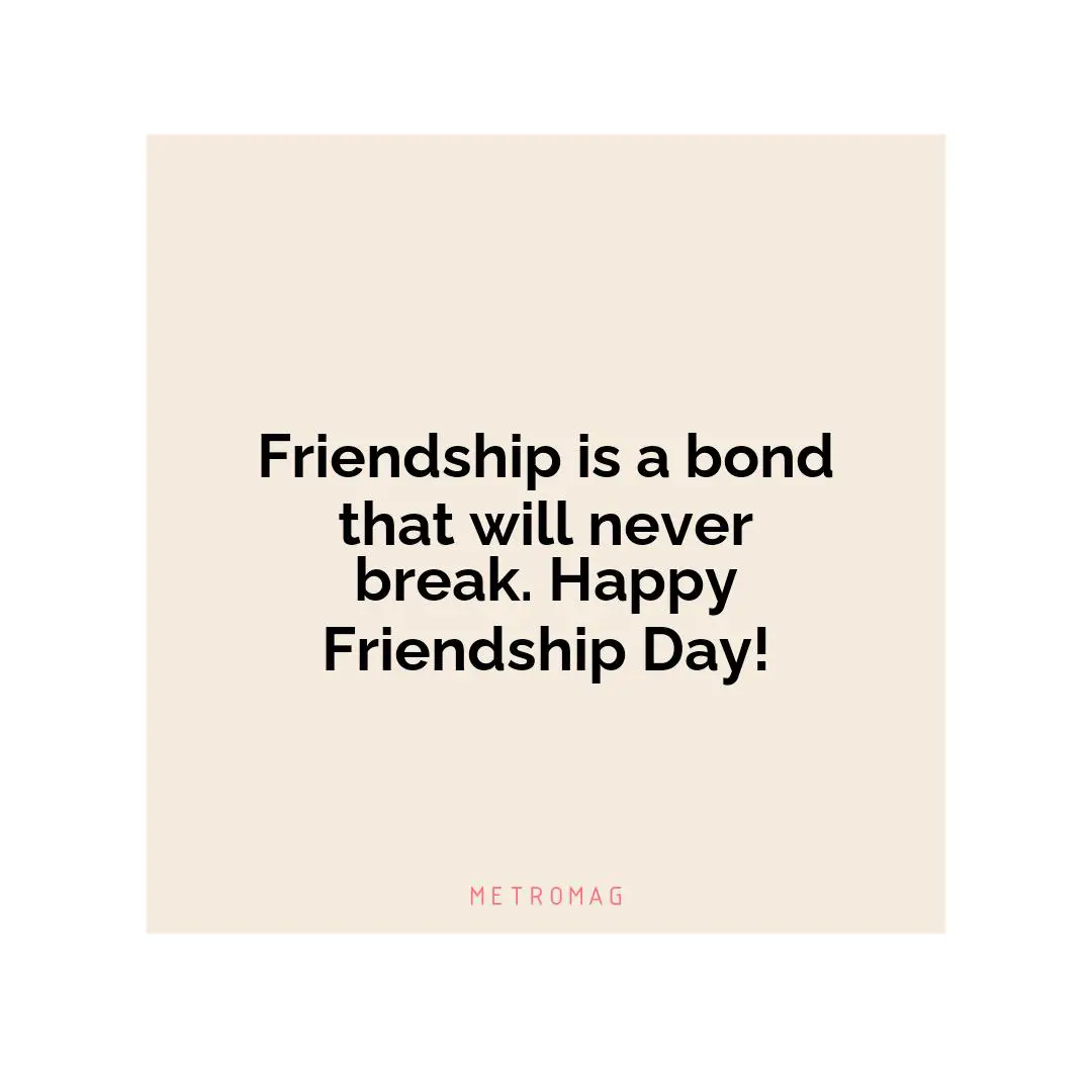Friendship is a bond that will never break. Happy Friendship Day!