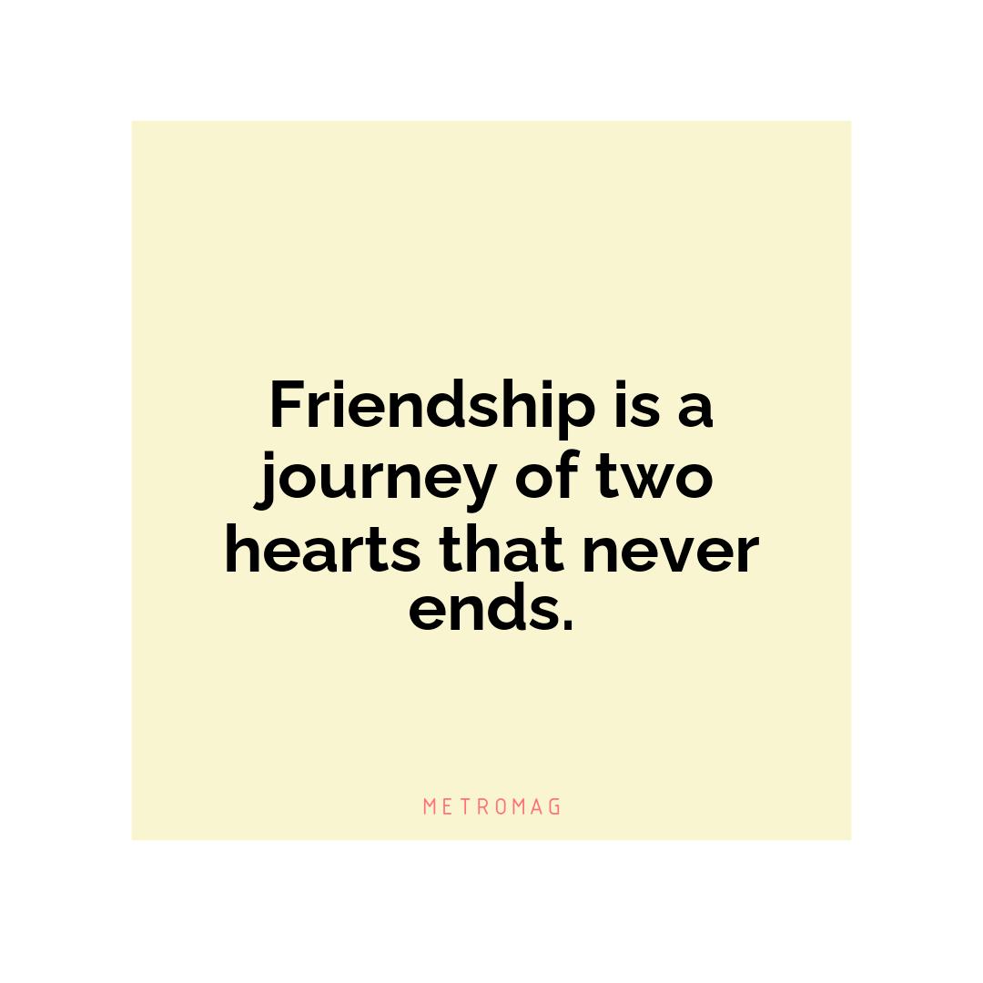 Friendship is a journey of two hearts that never ends.